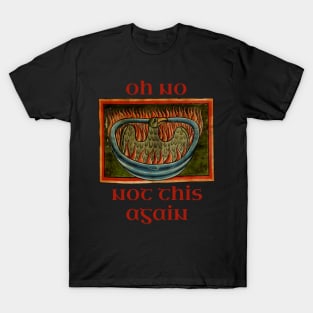 Oh No, Not This Again (Reluctant Phoenix) T-Shirt